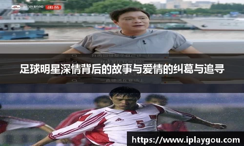 足球明星深情背后的故事与爱情的纠葛与追寻