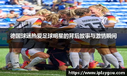 德国球迷热爱足球明星的背后故事与激情瞬间